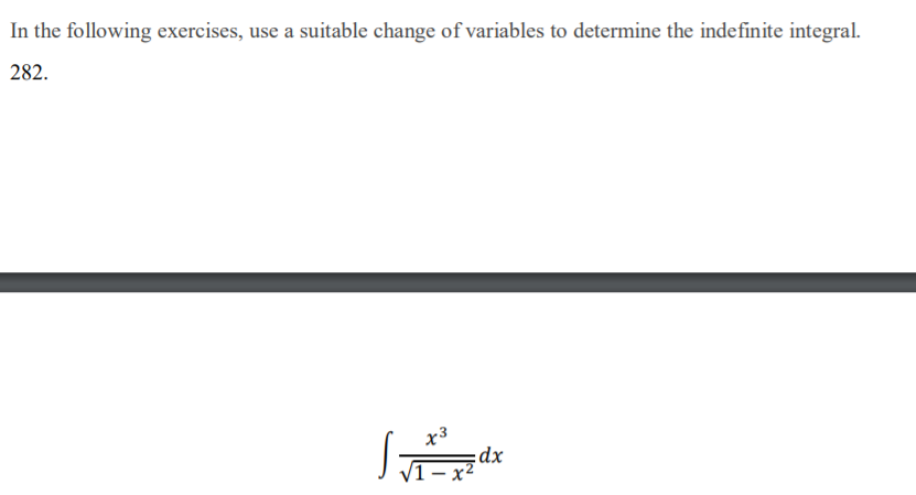 In the following exercises, use a suitable change of variables to determine the indefinite integral.
282.
x3
:dx
