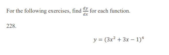 For the following exercises, find for each function.
dx
228.
у%3D (Зx? + 3х — 1)4
