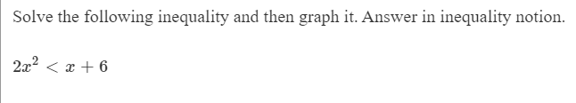 Solve the following inequality and then graph it. Answer in inequality notion
2x2 6
