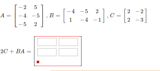 -4 5
].-
2
2
-2
A
В
C
-4 -5
-4
1
2
-3
5
2
2С + BA
=

