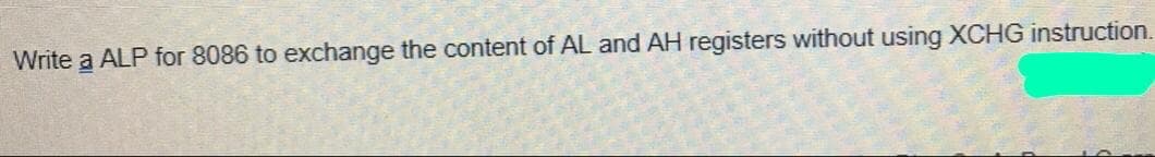 Write a ALP for 8086 to exchange the content of AL and AH registers without using XCHG instruction.
