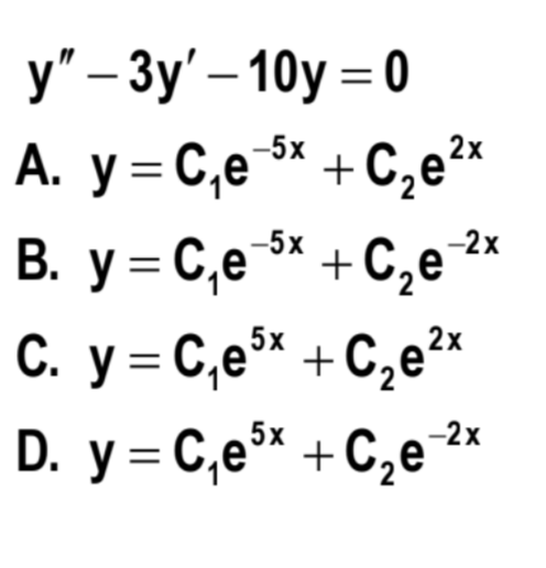 y" – 3y' – 10y = 0
A. y = C,e 3* + C,e*
B. y = C,e5* + C,e
-2x
у 3 Се
5х
C. y= C,e* +C,e2*
-2х
D. y = C,e* +C,e 2*
