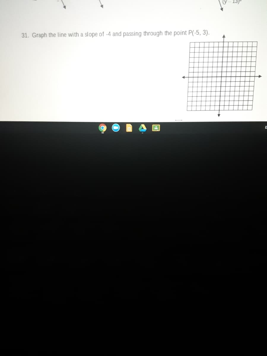 31. Graph the line with a slope of -4 and passing through the point P(-5, 3).
E
