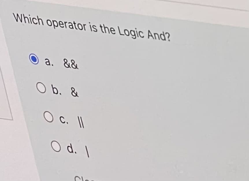 Which operator is the Logic And?
a. &&
O b. &
O c. II
O d. \
