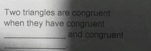 Two triangles are congruent
when they have congruent
and congruent
