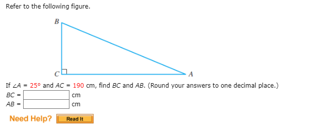 Refer to the following figure.
B
If LA = 25° and AC = 190 cm, find BC and AB. (Round your answers to one decimal place.)
BC =
cm
AB =
cm
Need Help?
Read It
