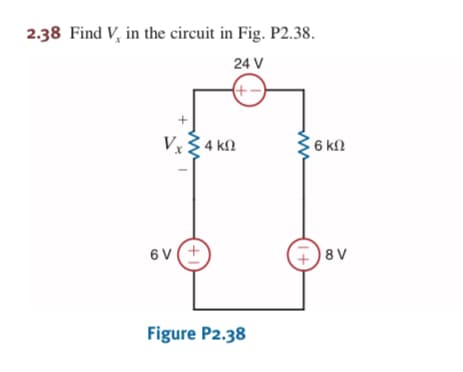 2.38 Find V, in the circuit in Fig. P2.38.
24 V
(+-)
Vx34 kN
6 kN
6 V(+
8 V
Figure P2.38
(1+)
(+1)
