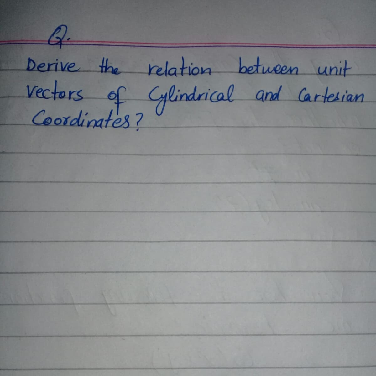 Q.
Derive the relation betueen unit
Vectors of Cylindrical and Carterian
Coordinates?
