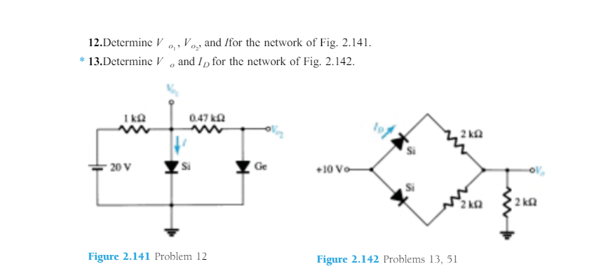 12.Determine V 0, V0,5 and /for the network of Fig. 2.141.
* 13.Determine V , and I, for the network of Fig. 2.142.
1 kA
0.47 ka
2 ka
20 V
Ge
+10 Vo
2 k
Figure 2.141 Problem 12
Figure 2.142 Problems 13, 51
