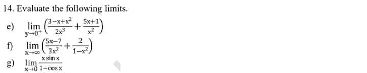 14. Evaluate the following limits.
(3-x+x2, 5x+1Y
e)
lim
y-0+
5x-7
2x3
f) lim
3x2
1-x2
X00
x sin x
g)
lim
X-0 1-cos x
