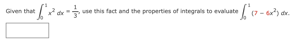 1
use this fact and the properties of integrals to evaluate
dx =3
(7 – 6x2) dx.
Given that
