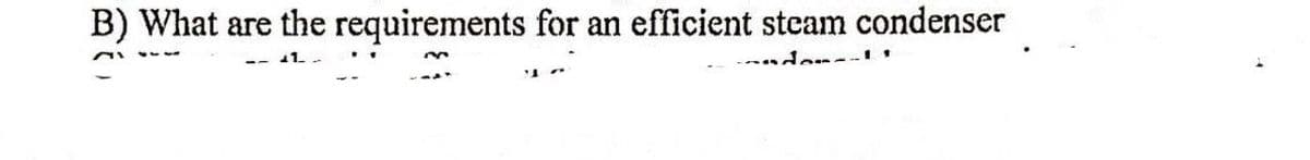 B) What are the requirements for an efficient steam condenser
