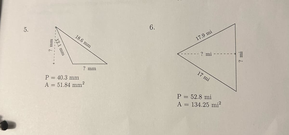 5.
աա լ
12.1 mm
18.6 mm
? mm
P = 40.3 mm
A = 51.84 mm²
6.
17.9 mi
? mi
17 mi
P = 52.8 mi
A = 134.25 mi²
? mi