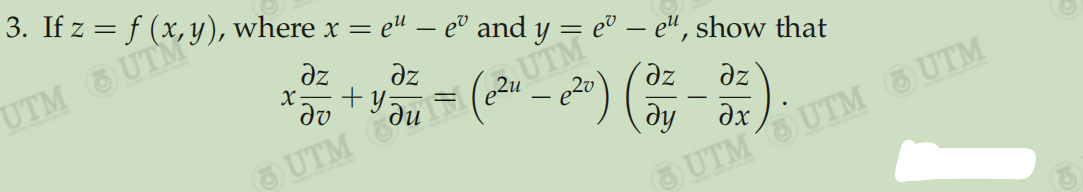 3. If z = f (x, y), where x =
%3D
e" – e® and y = e® – e", show that
UTM &UTM
dz
az
UTM
X :
+y:
3 UTM (eśu – e20)
dz
ду дх
UTM UTM UTM
