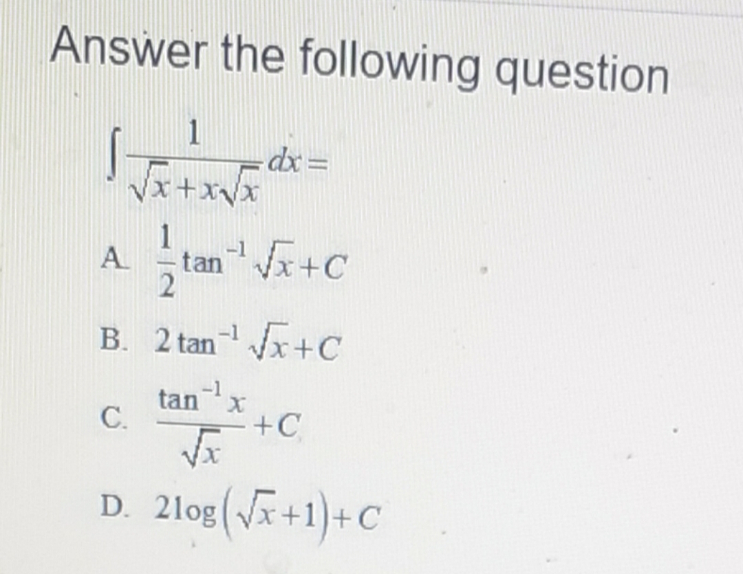 Answer the following question
1
dx =
Vx+xvx
-1
A.
tan +C
B. 2 tan x+C
-1
tan-1
С.
+C
D. 2log(V+1)+C
