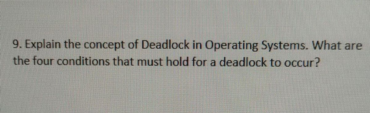 9. Explain the concept of Deadlock in Operating Systems. What are
the four conditions that must hold for a deadlock to occur?