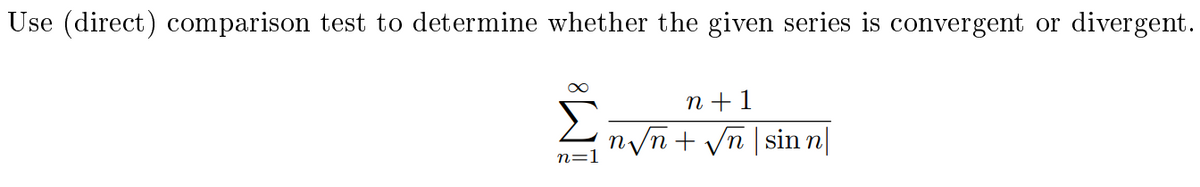 Use (direct) comparison test to determine whether the given series is convergent or divergent.
n +1
nyn+ Vn | sin n|
n=1
IM:
