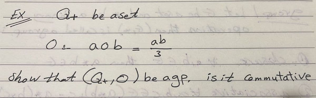 EX
Q+ be aset
+
ab
3
O :-
aob
Jodas
show that (Q+₁0) be age, is it commutative