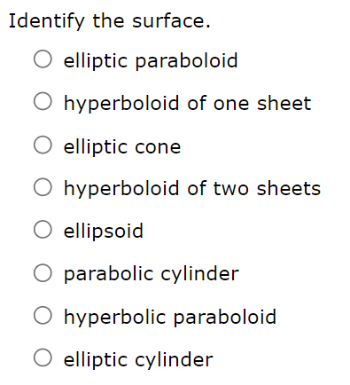 Identify the surface.
O elliptic paraboloid
hyperboloid of one sheet
hyperboloid of two sheets
O elliptic cone
O ellipsoid
O parabolic cylinder
hyperbolic paraboloid
elliptic cylinder