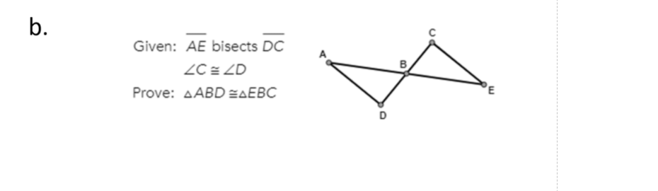 b.
Given: AE bisects DC
ZC = ZD
Prove: AABD EAEBC
PE
B.
