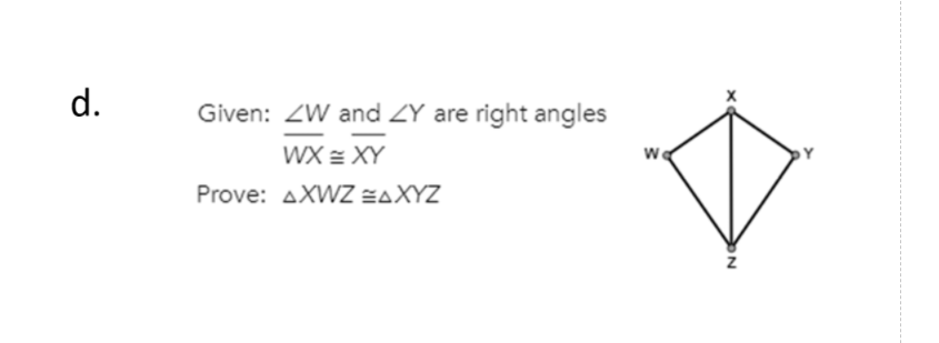 d.
Given: ZW and ZY are right angles
WX = XY
Y
Prove: AXWZ =AXYZ
