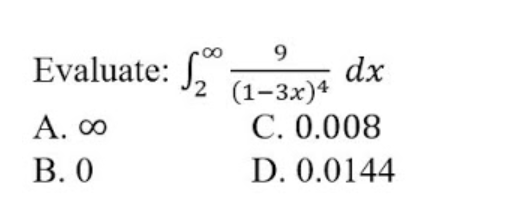 9
Evaluate:
dx
(1-3x)4
C. 0.008
А. оо
В. О
D. 0.0144
