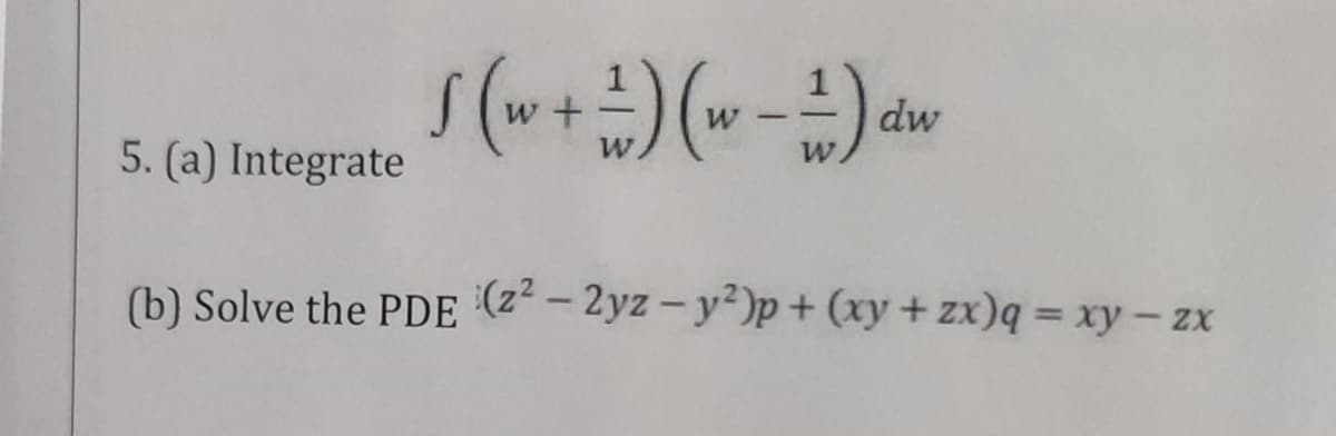 5. (a) Integrate
S (w + ²) (w - ² ) dw
W
(b) Solve the PDE (2²-2yz - y²)p+ (xy+zx)q=xy-zx