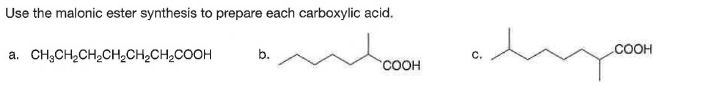 Use the malonic ester synthesis to prepare each carboxylic acid.
.COOH
a. CH;CH,CH2CH¿CH¿CH2COOH
b.
C.
COOH
