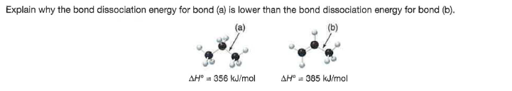 Explain why the bond dissociation energy for bond (a) is lower than the bond dissociation energy for bond (b).
(b)
AH° = 356 kJ/mol
AH° = 385 kJ/mol
