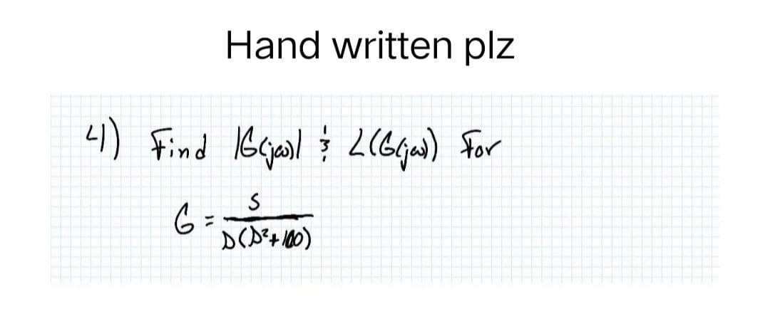 Hand written plz
41) Find 16 (joil & 2 (6(ja) For
G =
S
D(D²+ 100)