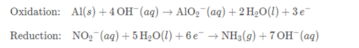 Oxidation: Al(s) + 4 OH¯(aq) → AlO,¯(aq) + 2 H2O(1) +3 e-
Reduction: NO2-(aq) + 5 H2O(1) + 6 e¯ → NH3(g) + 7 OH¯(aq)
