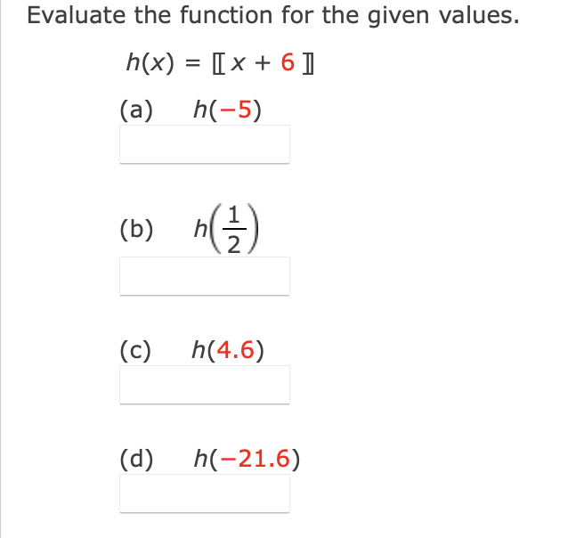 Evaluate the function for the given values.
h(x) = [[x + 6 ]
%3D
(a)
h(-5)
(b) hG)
2
(c)
h(4.6)
(d)
h(-21.6)
