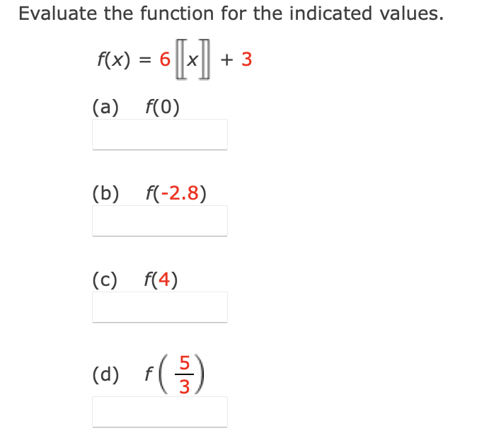 Evaluate the function for the indicated values.
Fx) = 6 ||]
+ 3
(a) f(0)
(b) f(-2.8)
(c) f(4)
(d) r(등)
3
