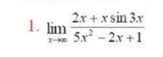 2x + x sin 3x
1. lim
5x - 2x +1
