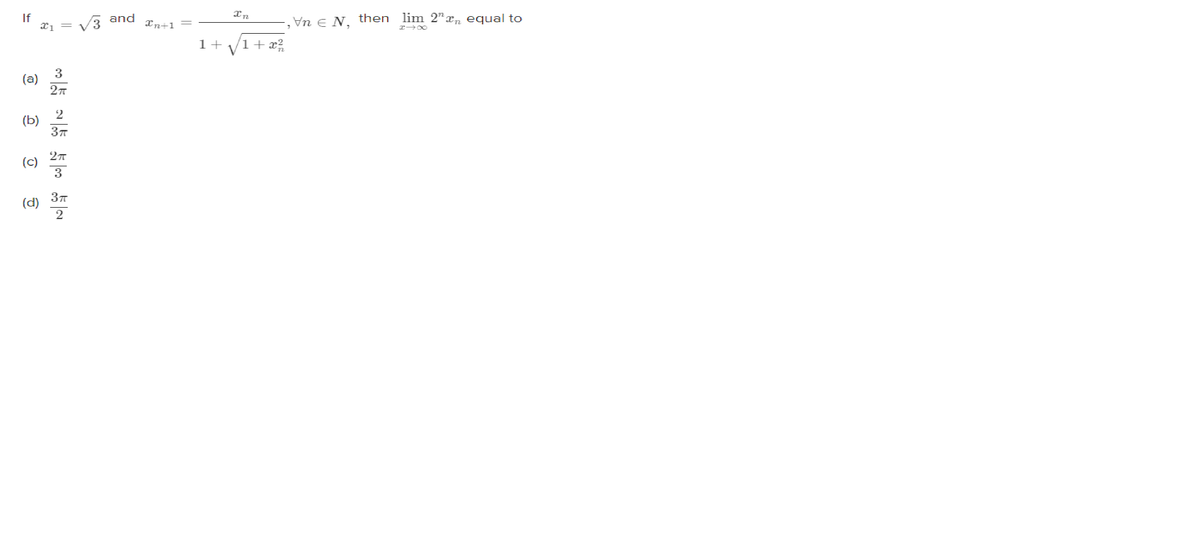 If
and
3,
Jn e N, then lim 2" xn equal to
In+1
1+
1+ x3
3
(a)
(b)
37
(c)
3
(d)
2
