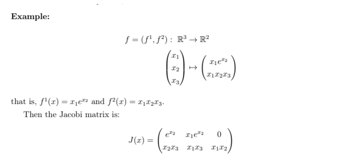 Example:
f = (f¹, f²): R³ → R²
()-()
T1X2X3
I3
that is, f¹(x) = x₁²² and ƒ²(x) = ₁X2X3.
Then the Jacobi matrix is:
J(x) =
€²2
I2X3
12
0
X1X3 12