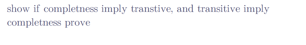 show if completness imply transtive, and transitive imply
completness prove