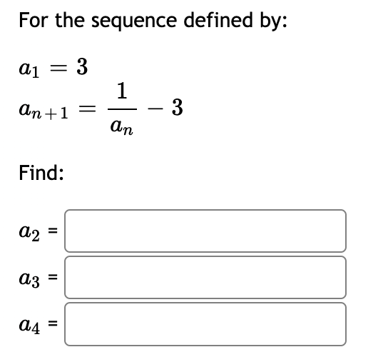 For the sequence defined by:
a1 = 3
1
- 3
An
аn +1
Find:
a2
аз
=
II
II
