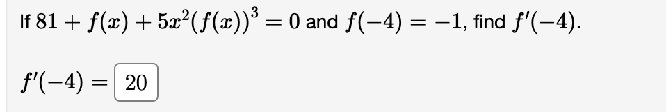 If 81 + ƒ(x) + 5x²(ƒ(x))³ = 0 and ƒ(−4) = −1, find ƒ'(–4).
ƒ'(−4) =
= 20