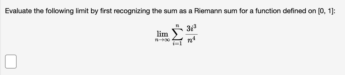 Evaluate the following limit by first recognizing the sum as a Riemann sum for a function defined on [0, 1]:
3i³
n4
lim
n→∞
n