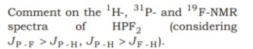 Comment on the 'H-, 3'p- and 19F-NMR
spectra
of
HPF2
(considering
Jp-F >Jp.H, Jp-H >Jp-H).
