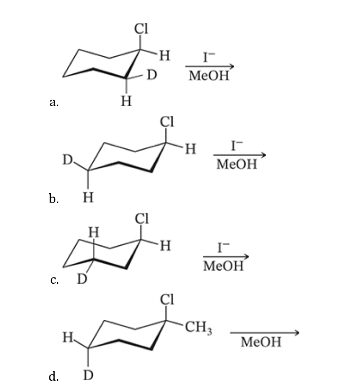 Cl
H
I-
Ꭰ
MeOH
a.
H
Cl
H
I-
D
MeOH
b. H
Cl
H
H
I-
MeOH
c. D
Cl
CH3
H
MeOH
d. D