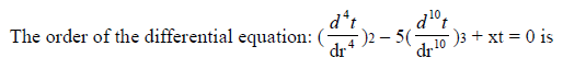 The order of the differential equation: (
d*t
)2– 5(-
dr 10
10
dr
- )3 + xt = 0 is
