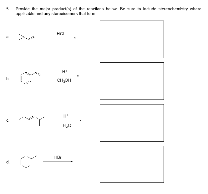 5.
a.
C.
d.
Provide the major product(s) of the reactions below. Be sure to include stereochemistry where
applicable and any stereoisomers that form.
HCI
H+
CH₂OH
HBr
H*
H₂O