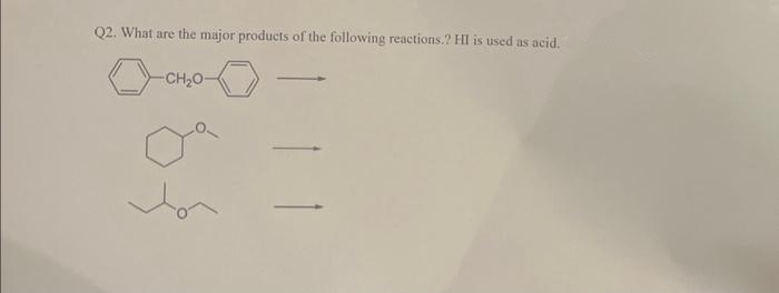 Q2. What are the major products of the following reactions.? HI is used as acid.
-CH₂0-