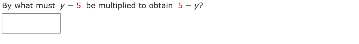 By what must y – 5 be multiplied to obtain 5 - y?
