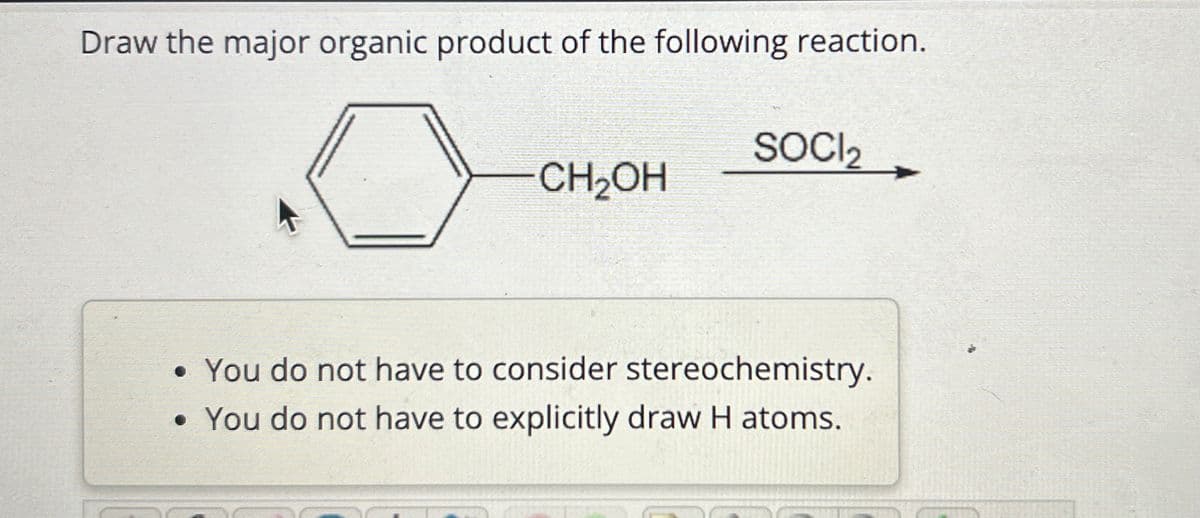 Draw the major organic product of the following reaction.
CH₂OH
SOCI 2
• You do not have to consider stereochemistry.
• You do not have to explicitly draw H atoms.