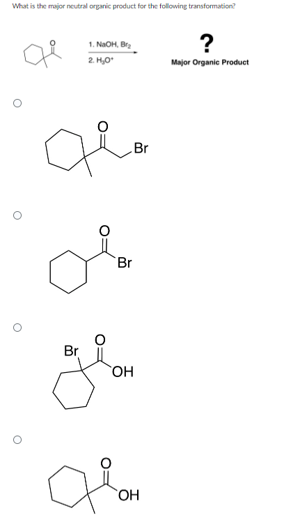 What is the major neutral organic product for the following transformation?
сн
1. NaOH, Br₂
2. H₂O*
?
Major Organic Product
де
Br
معی
Br
Br
OH
OH