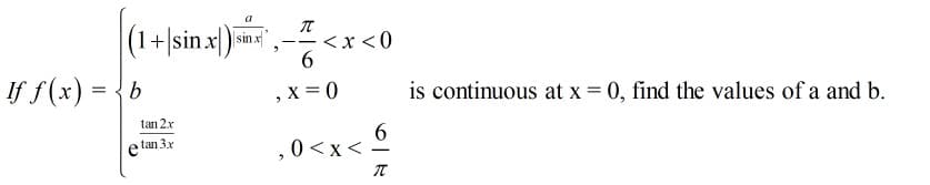 |(1+|sinx)=
If f(x) = {6
<x<0
6
--
, x = 0
is continuous at x = 0, find the values of a and b.
tan 2x
tan 3x
,0<x<
