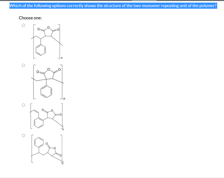 Which of the following options correctly shows the structure of the two-monomer repeating unit of the polymer?
Choose one:
